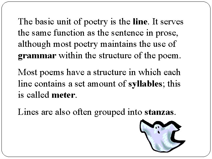 The basic unit of poetry is the line. It serves the same function as