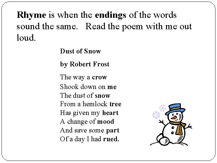 Rhyme is when the endings of the words sound the same. Read the poem