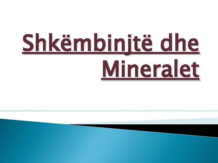 Shkëmbinjtë dhe Mineralet 