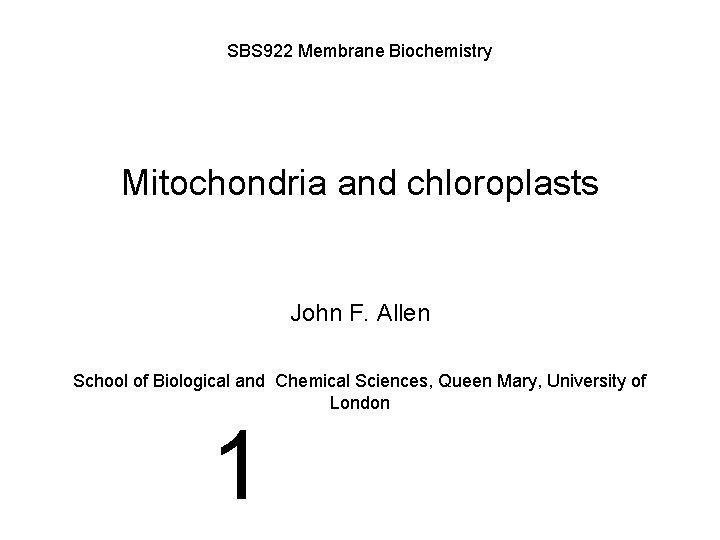 SBS 922 Membrane Biochemistry Mitochondria and chloroplasts John F. Allen School of Biological and