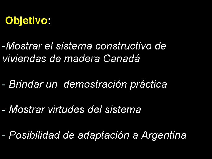 Objetivo: -Mostrar el sistema constructivo de viviendas de madera Canadá - Brindar un demostración