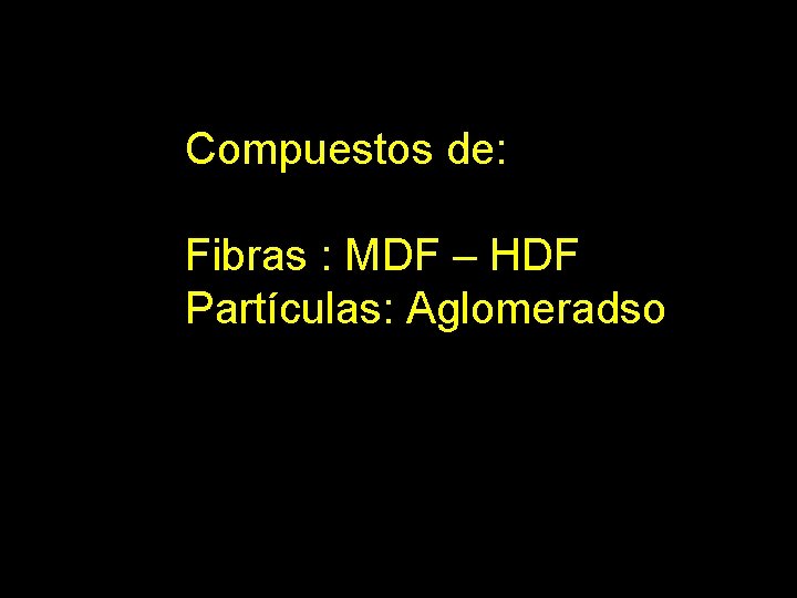 Compuestos de: Fibras : MDF – HDF Partículas: Aglomeradso 