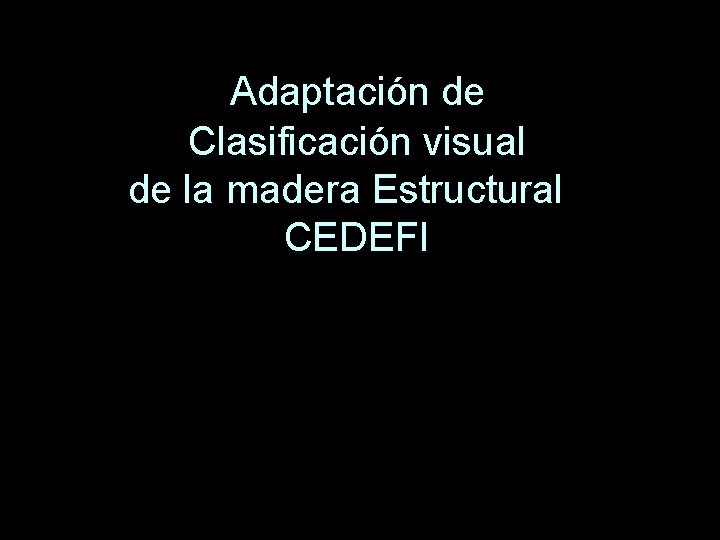 Adaptación de Clasificación visual de la madera Estructural CEDEFI 