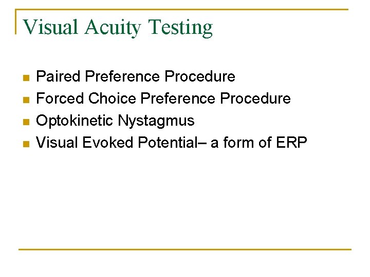 Visual Acuity Testing n n Paired Preference Procedure Forced Choice Preference Procedure Optokinetic Nystagmus