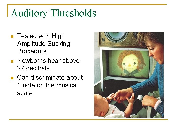Auditory Thresholds n n n Tested with High Amplitude Sucking Procedure Newborns hear above