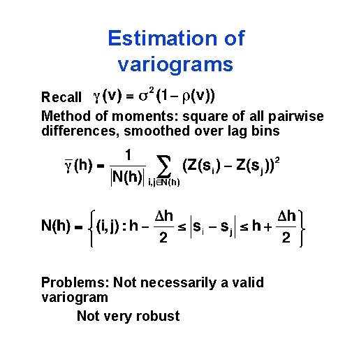 Estimation of variograms Recall Method of moments: square of all pairwise differences, smoothed over