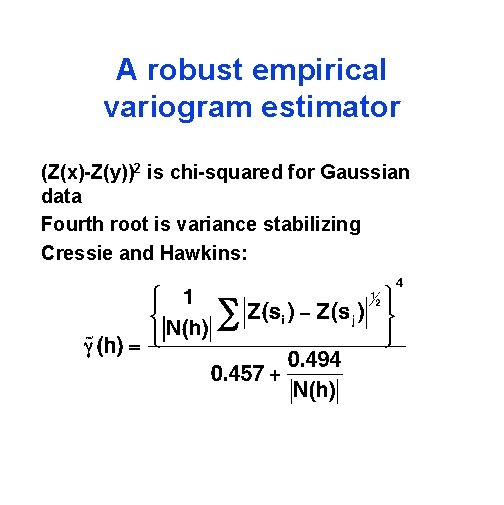 A robust empirical variogram estimator (Z(x)-Z(y))2 is chi-squared for Gaussian data Fourth root is