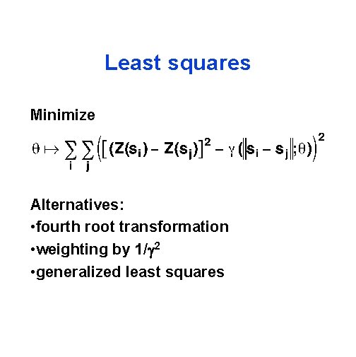 Least squares Minimize Alternatives: • fourth root transformation • weighting by 1/ 2 •