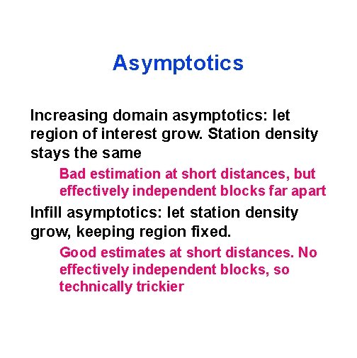 Asymptotics Increasing domain asymptotics: let region of interest grow. Station density stays the same