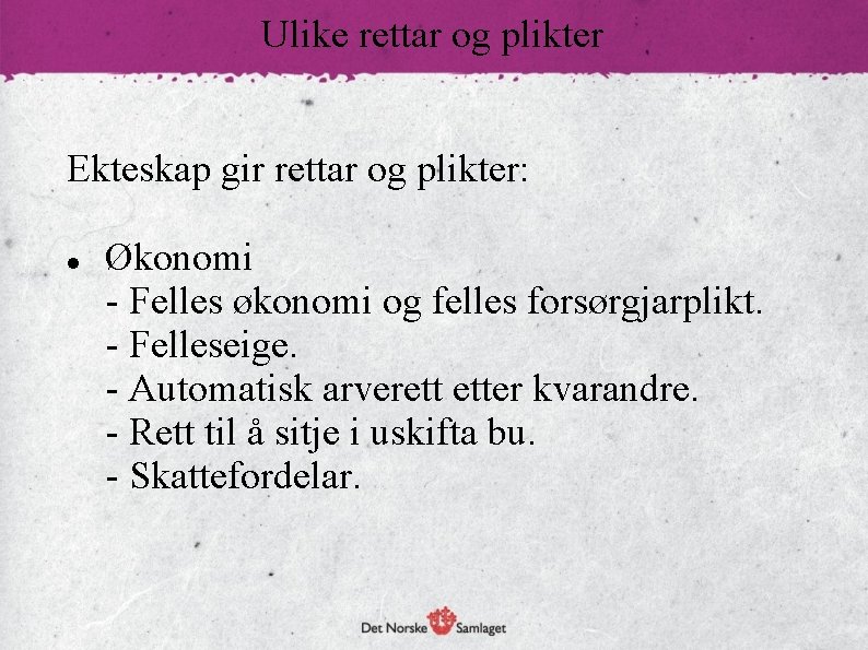 Ulike rettar og plikter Ekteskap gir rettar og plikter: Økonomi - Felles økonomi og