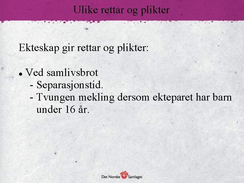 Ulike rettar og plikter Ekteskap gir rettar og plikter: Ved samlivsbrot - Separasjonstid. -