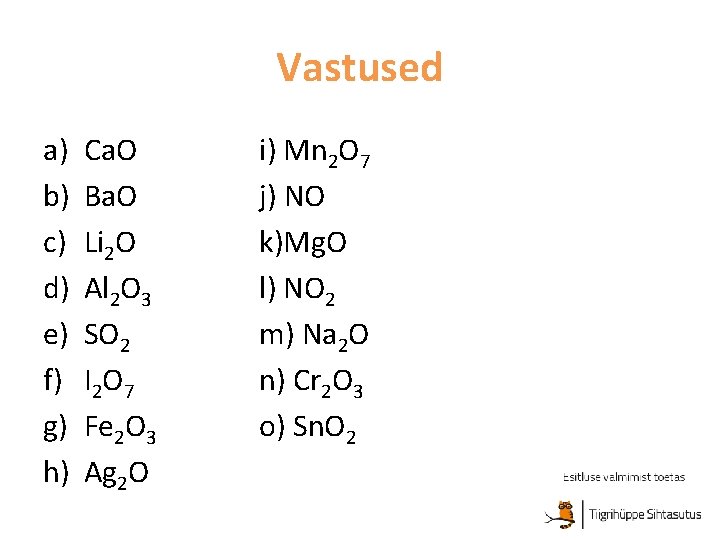 Vastused a) b) c) d) e) f) g) h) Ca. O Ba. O Li