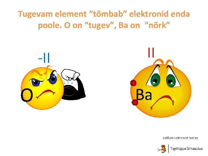 Tugevam element “tõmbab” elektronid enda poole. O on “tugev”, Ba on “nõrk” -II O