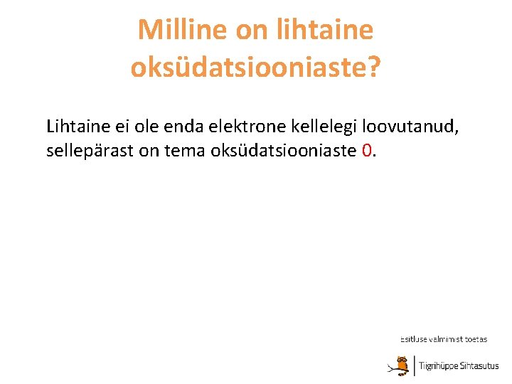 Milline on lihtaine oksüdatsiooniaste? Lihtaine ei ole enda elektrone kellelegi loovutanud, sellepärast on tema