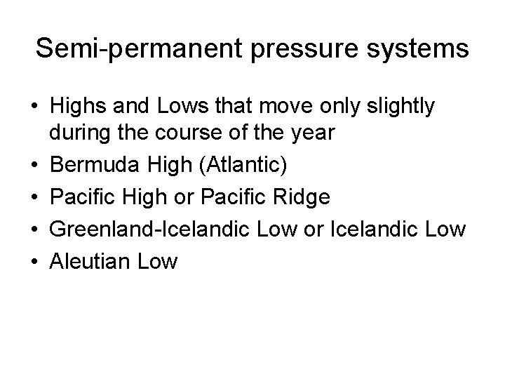 Semi-permanent pressure systems • Highs and Lows that move only slightly during the course