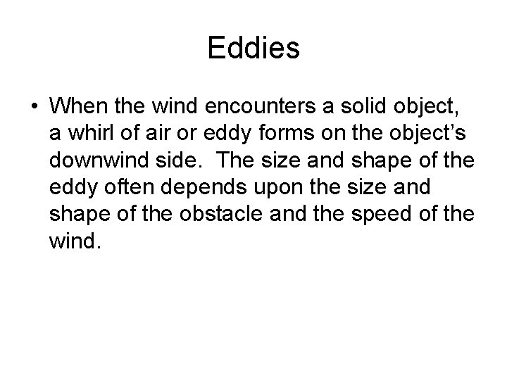 Eddies • When the wind encounters a solid object, a whirl of air or