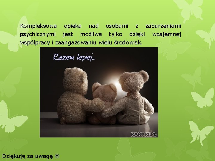Kompleksowa opieka psychicznymi jest nad możliwa osobami z tylko dzięki współpracy i zaangażowaniu wielu Kompleksowa opieka psychicznymi jest nad możliwa osobami z tylko dzięki współpracy i zaangażowaniu wielu