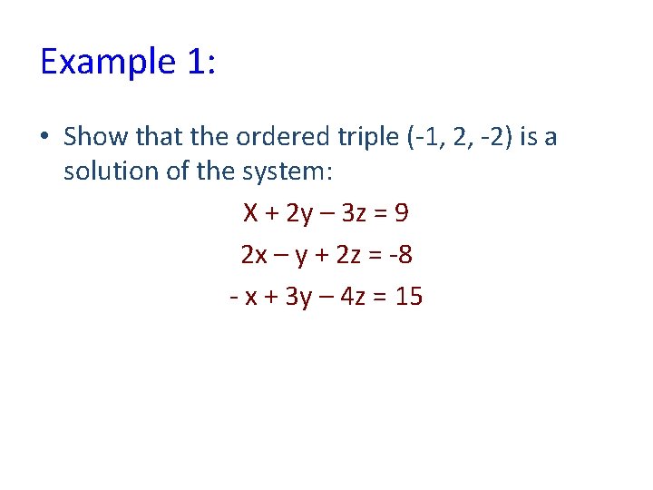 Example 1: • Show that the ordered triple (-1, 2, -2) is a solution