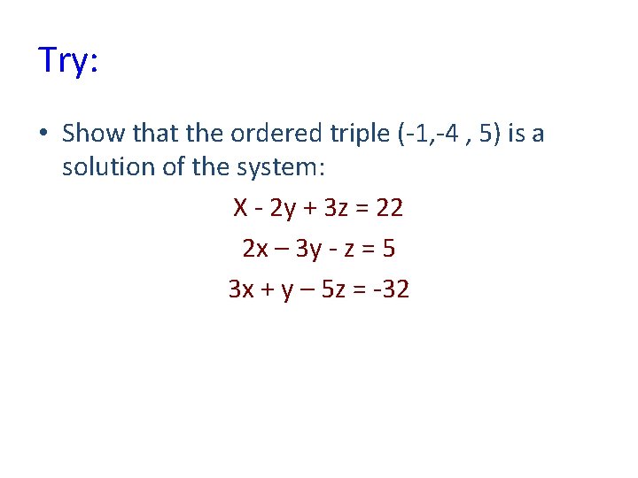 Try: • Show that the ordered triple (-1, -4 , 5) is a solution