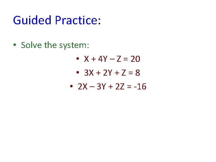 Guided Practice: • Solve the system: • X + 4 Y – Z =