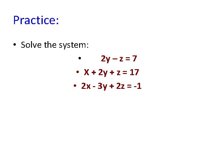 Practice: • Solve the system: • 2 y – z = 7 • X