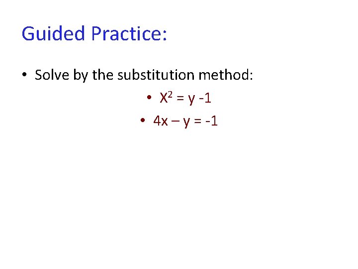 Guided Practice: • Solve by the substitution method: • X 2 = y -1