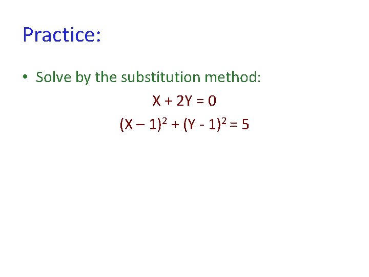 Practice: • Solve by the substitution method: X + 2 Y = 0 (X