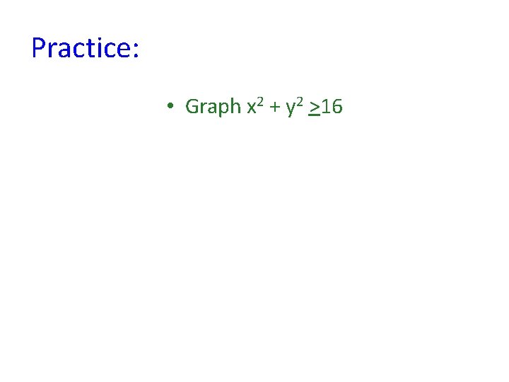 Practice: • Graph x 2 + y 2 >16 