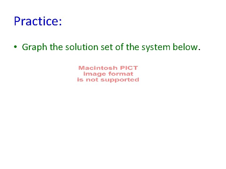 Practice: • Graph the solution set of the system below. 