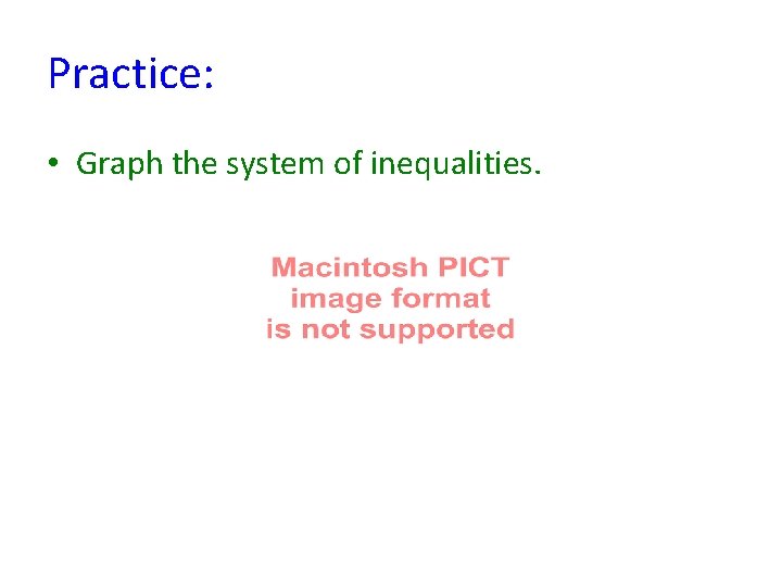 Practice: • Graph the system of inequalities. 