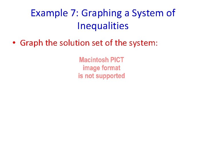 Example 7: Graphing a System of Inequalities • Graph the solution set of the