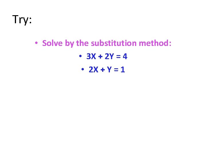 Try: • Solve by the substitution method: • 3 X + 2 Y =