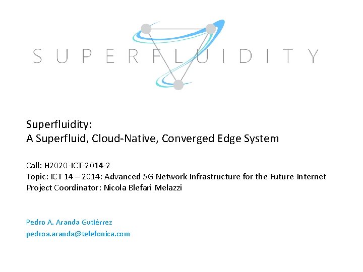 Superfluidity: A Superfluid, Cloud-Native, Converged Edge System Call: H 2020 -ICT-2014 -2 Topic: ICT