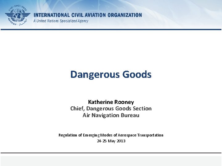 Dangerous Goods Katherine Rooney Chief, Dangerous Goods Section Air Navigation Bureau Regulation of Emerging