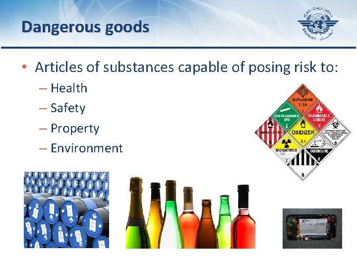 Dangerous goods • Articles of substances capable of posing risk to: – Health –