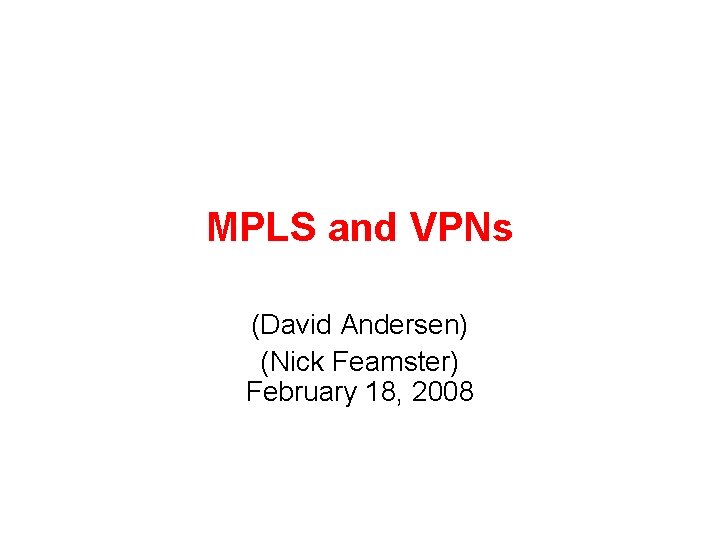 MPLS and VPNs (David Andersen) (Nick Feamster) February 18, 2008 