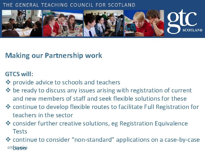 Making our Partnership work GTCS will: v provide advice to schools and teachers v Making our Partnership work GTCS will: v provide advice to schools and teachers v