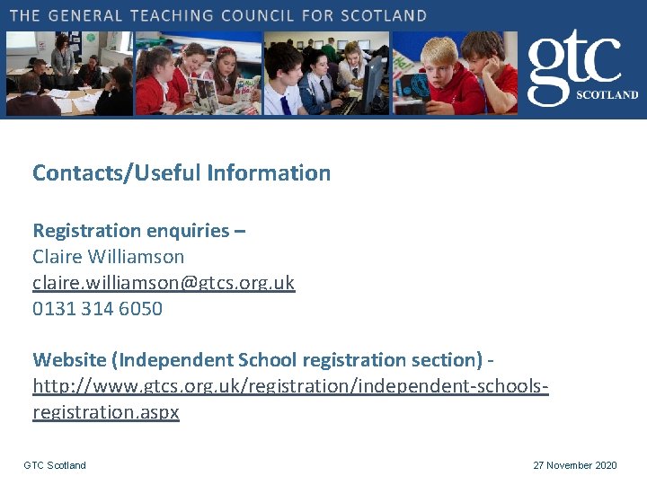 Contacts/Useful Information Registration enquiries – Claire Williamson claire. williamson@gtcs. org. uk 0131 314 6050 Contacts/Useful Information Registration enquiries – Claire Williamson claire. williamson@gtcs. org. uk 0131 314 6050