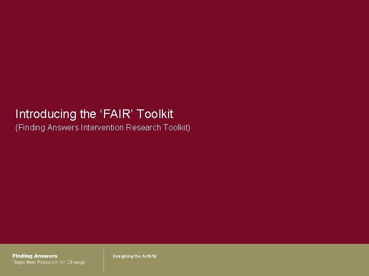 Introducing the ‘FAIR’ Toolkit (Finding Answers Intervention Research Toolkit) Designing the Activity 