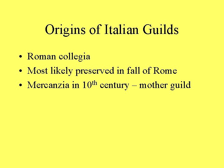 Origins of Italian Guilds • Roman collegia • Most likely preserved in fall of Origins of Italian Guilds • Roman collegia • Most likely preserved in fall of
