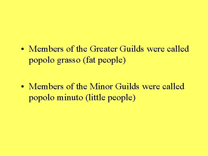 • Members of the Greater Guilds were called popolo grasso (fat people) • • Members of the Greater Guilds were called popolo grasso (fat people) •