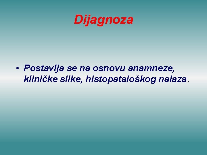 Dijagnoza • Postavlja se na osnovu anamneze, kliničke slike, histopataloškog nalaza. 