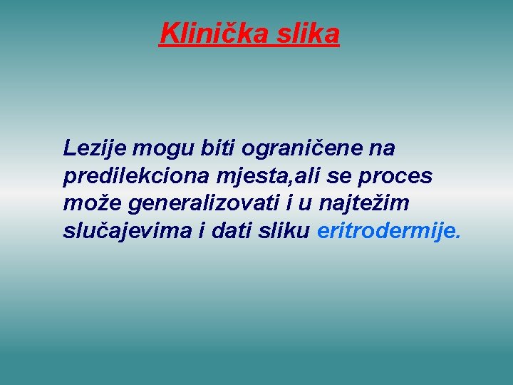 Klinička slika Lezije mogu biti ograničene na predilekciona mjesta, ali se proces može generalizovati Klinička slika Lezije mogu biti ograničene na predilekciona mjesta, ali se proces može generalizovati