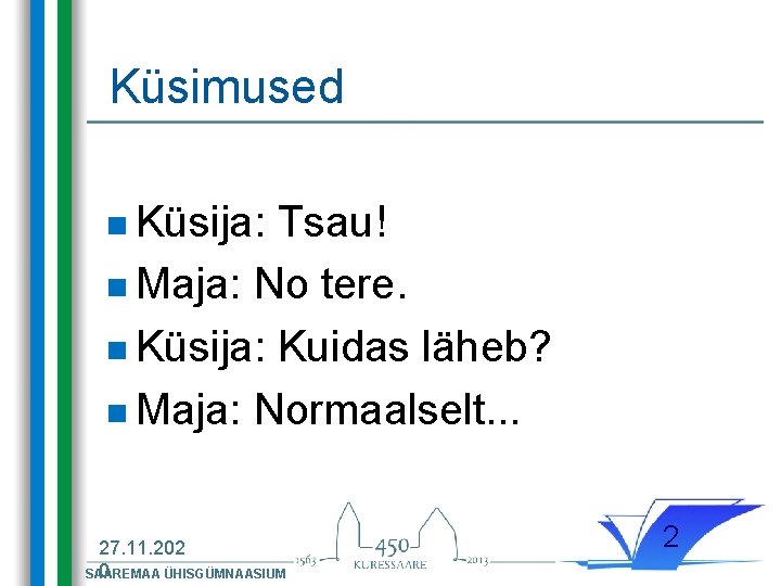 Küsimused n Küsija: Tsau! n Maja: No tere. n Küsija: Kuidas läheb? n Maja: