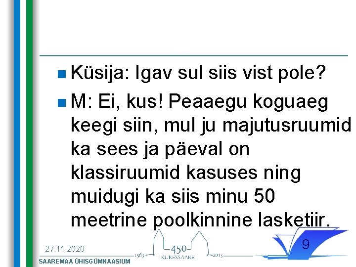 n Küsija: Igav sul siis vist pole? n M: Ei, kus! Peaaegu koguaeg keegi n Küsija: Igav sul siis vist pole? n M: Ei, kus! Peaaegu koguaeg keegi