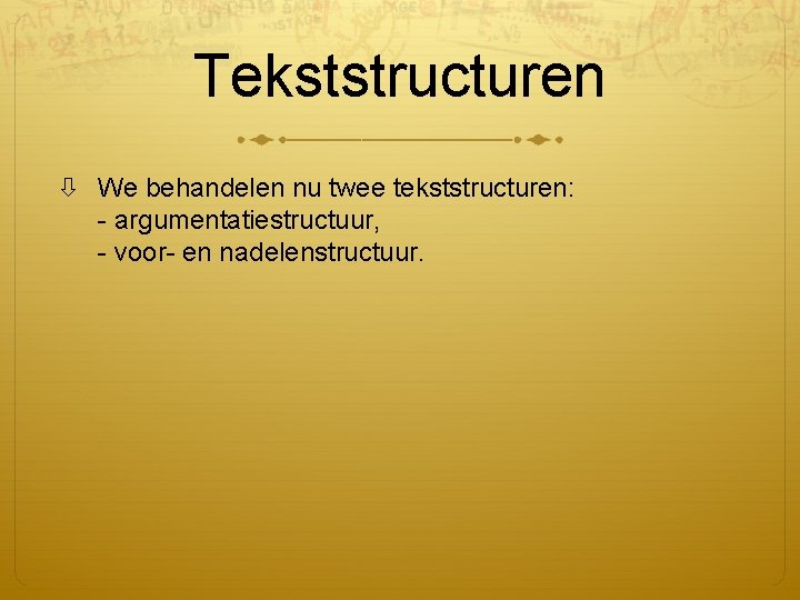 Tekststructuren We behandelen nu twee tekststructuren: - argumentatiestructuur, - voor- en nadelenstructuur. 