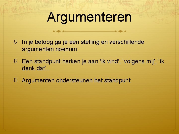 Argumenteren In je betoog ga je een stelling en verschillende argumenten noemen. Een standpunt