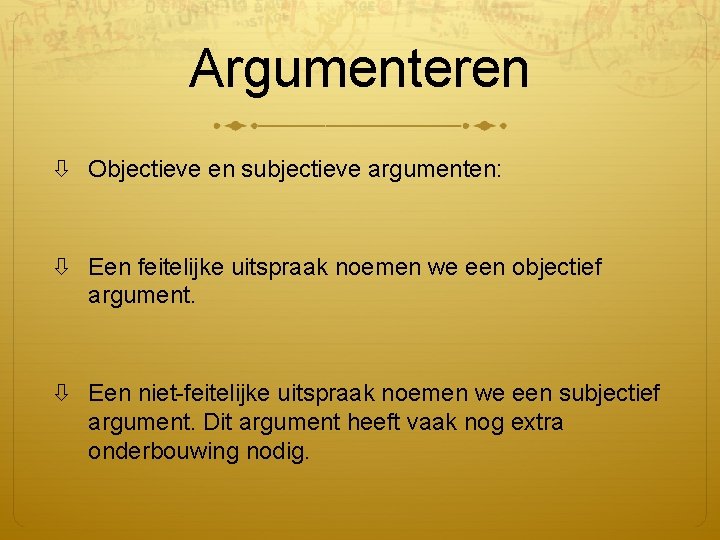 Argumenteren Objectieve en subjectieve argumenten: Een feitelijke uitspraak noemen we een objectief argument. Een