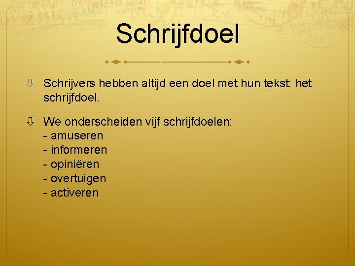 Schrijfdoel Schrijvers hebben altijd een doel met hun tekst: het schrijfdoel. We onderscheiden vijf