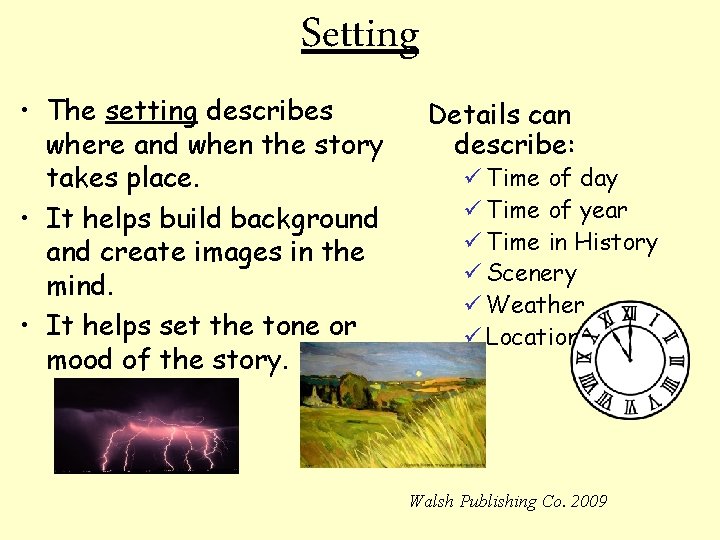 Setting • The setting describes where and when the story takes place. • It